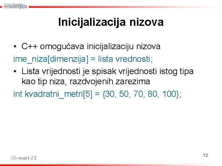 Inicijalizacija nizova • C++ omogućava inicijalizaciju nizova ime_niza[dimenzija] = lista vrednosti; • Lista vrijednosti