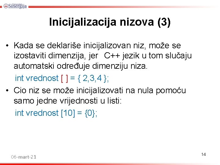Inicijalizacija nizova (3) • Kada se deklariše inicijalizovan niz, može se izostaviti dimenzija, jer Inicijalizacija nizova (3) • Kada se deklariše inicijalizovan niz, može se izostaviti dimenzija, jer