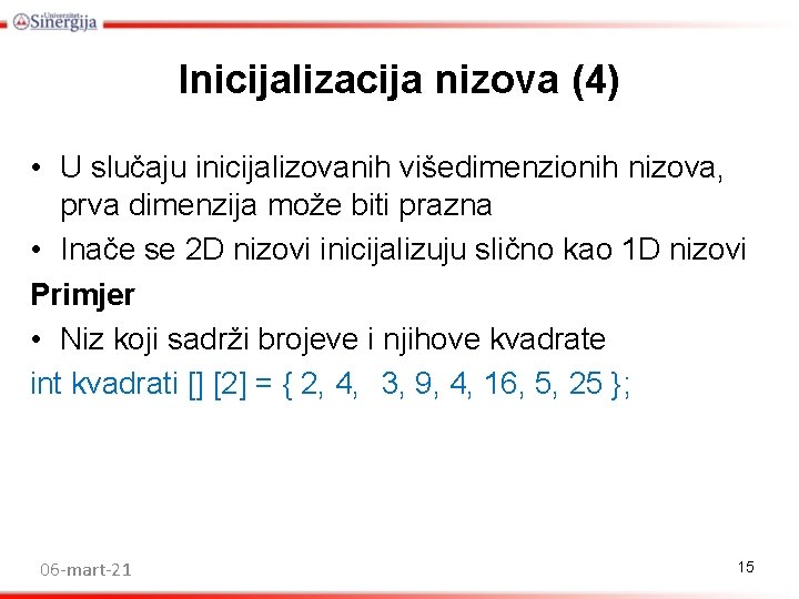 Inicijalizacija nizova (4) • U slučaju inicijalizovanih višedimenzionih nizova, prva dimenzija može biti prazna Inicijalizacija nizova (4) • U slučaju inicijalizovanih višedimenzionih nizova, prva dimenzija može biti prazna