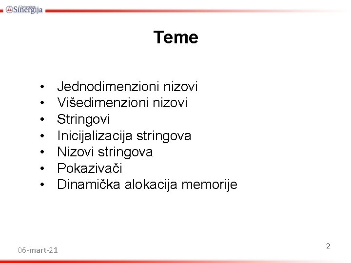 Teme • • Jednodimenzioni nizovi Višedimenzioni nizovi Stringovi Inicijalizacija stringova Nizovi stringova Pokazivači Dinamička Teme • • Jednodimenzioni nizovi Višedimenzioni nizovi Stringovi Inicijalizacija stringova Nizovi stringova Pokazivači Dinamička