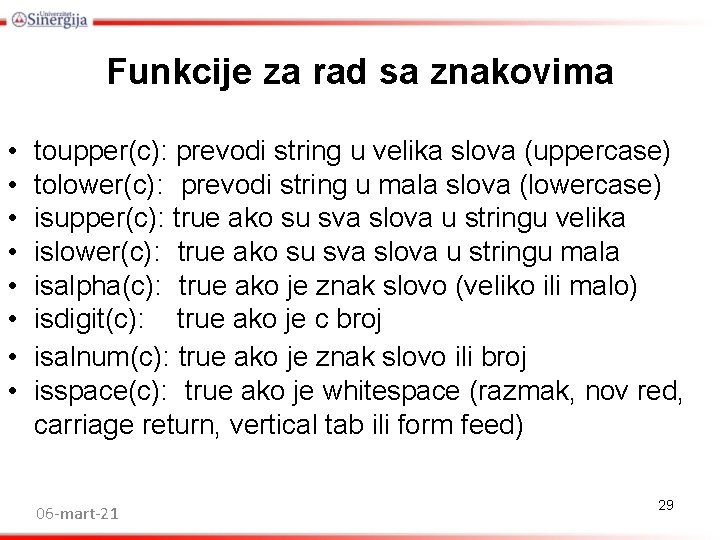 Funkcije za rad sa znakovima • • toupper(c): prevodi string u velika slova (uppercase) Funkcije za rad sa znakovima • • toupper(c): prevodi string u velika slova (uppercase)