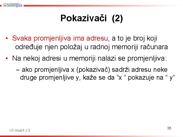 Pokazivači (2) • Svaka promjenljiva ima adresu, a to je broj koji određuje njen Pokazivači (2) • Svaka promjenljiva ima adresu, a to je broj koji određuje njen