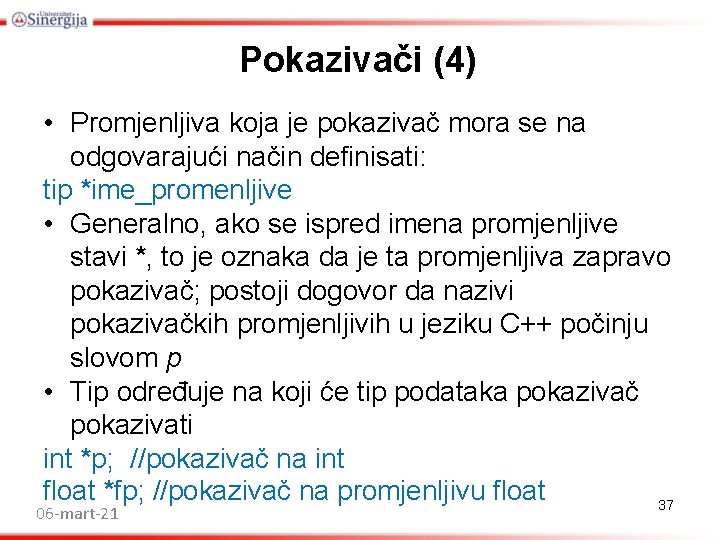 Pokazivači (4) • Promjenljiva koja je pokazivač mora se na odgovarajući način definisati: tip Pokazivači (4) • Promjenljiva koja je pokazivač mora se na odgovarajući način definisati: tip