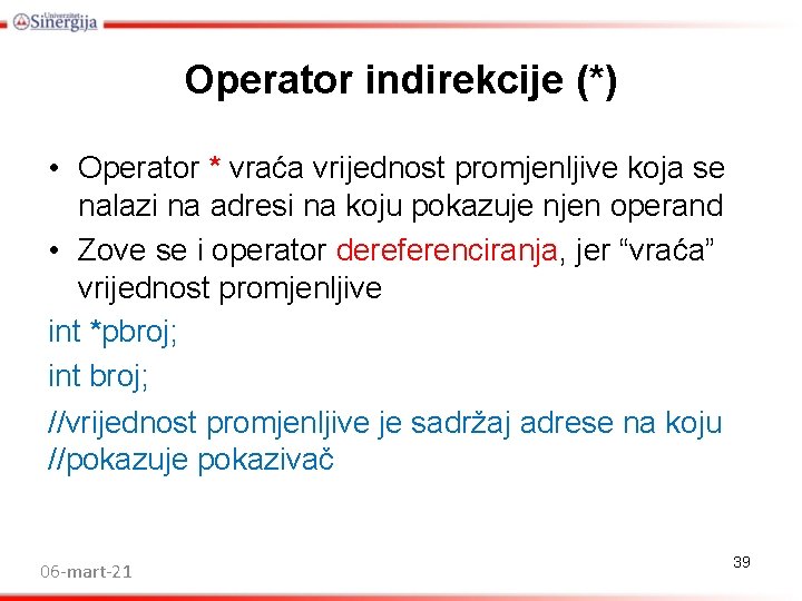 Operator indirekcije (*) • Operator * vraća vrijednost promjenljive koja se nalazi na adresi Operator indirekcije (*) • Operator * vraća vrijednost promjenljive koja se nalazi na adresi