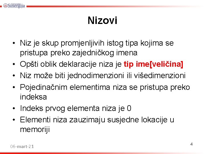 Nizovi • Niz je skup promjenljivih istog tipa kojima se pristupa preko zajedničkog imena Nizovi • Niz je skup promjenljivih istog tipa kojima se pristupa preko zajedničkog imena