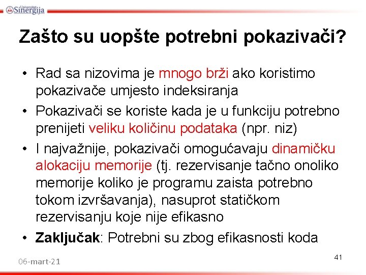 Zašto su uopšte potrebni pokazivači? • Rad sa nizovima je mnogo brži ako koristimo Zašto su uopšte potrebni pokazivači? • Rad sa nizovima je mnogo brži ako koristimo