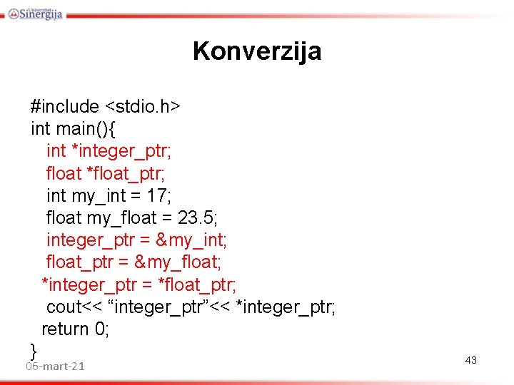 Konverzija #include <stdio. h> int main(){ int *integer_ptr; float *float_ptr; int my_int = 17; Konverzija #include <stdio. h> int main(){ int *integer_ptr; float *float_ptr; int my_int = 17;