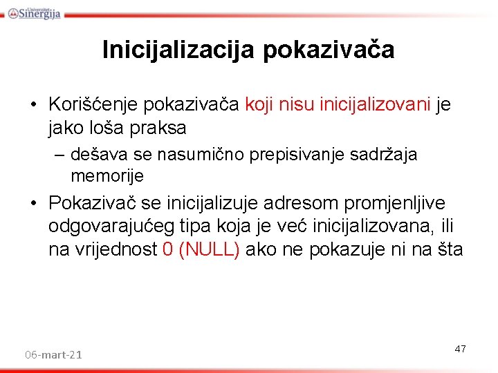 Inicijalizacija pokazivača • Korišćenje pokazivača koji nisu inicijalizovani je jako loša praksa – dešava Inicijalizacija pokazivača • Korišćenje pokazivača koji nisu inicijalizovani je jako loša praksa – dešava