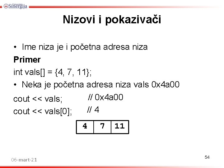 Nizovi i pokazivači • Ime niza je i početna adresa niza Primer int vals[]