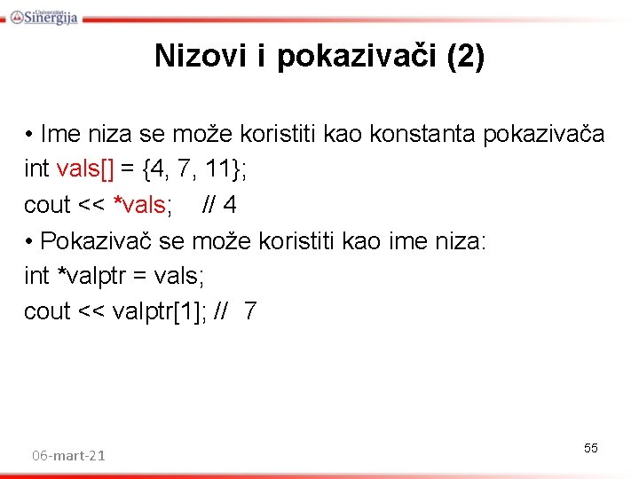 Nizovi i pokazivači (2) • Ime niza se može koristiti kao konstanta pokazivača int Nizovi i pokazivači (2) • Ime niza se može koristiti kao konstanta pokazivača int