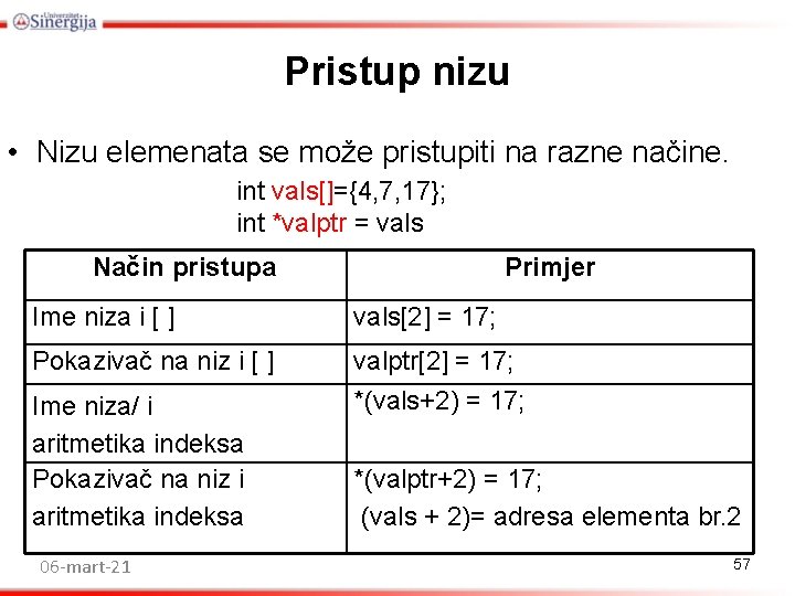 Pristup nizu • Nizu elemenata se može pristupiti na razne načine. int vals[]={4, 7,