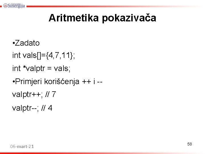 Aritmetika pokazivača • Zadato int vals[]={4, 7, 11}; int *valptr = vals; • Primjeri