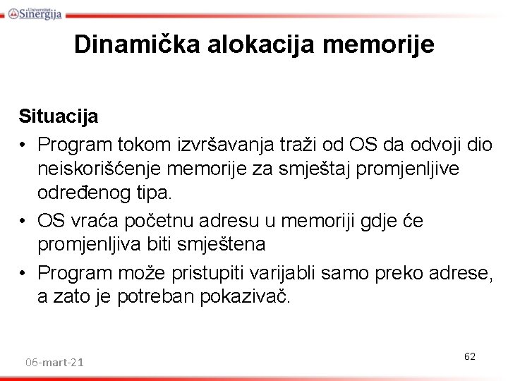Dinamička alokacija memorije Situacija • Program tokom izvršavanja traži od OS da odvoji dio Dinamička alokacija memorije Situacija • Program tokom izvršavanja traži od OS da odvoji dio