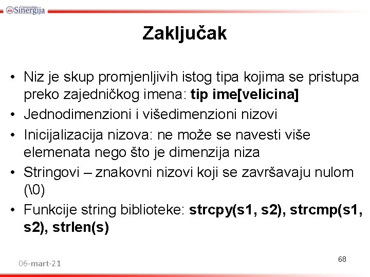 Zaključak • Niz je skup promjenljivih istog tipa kojima se pristupa preko zajedničkog imena: Zaključak • Niz je skup promjenljivih istog tipa kojima se pristupa preko zajedničkog imena: