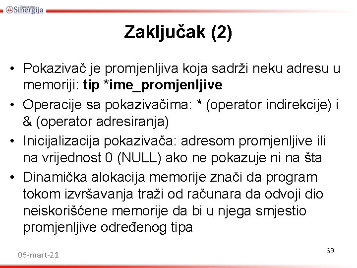 Zaključak (2) • Pokazivač je promjenljiva koja sadrži neku adresu u memoriji: tip *ime_promjenljive Zaključak (2) • Pokazivač je promjenljiva koja sadrži neku adresu u memoriji: tip *ime_promjenljive