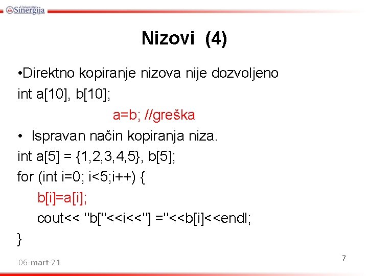 Nizovi (4) • Direktno kopiranje nizova nije dozvoljeno int a[10], b[10]; a=b; //greška •