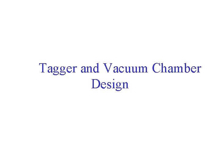 Tagger and Vacuum Chamber Design 