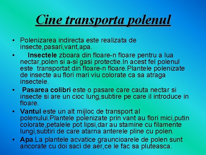 Cine transporta polenul • Polenizarea indirecta este realizata de insecte, pasari, vant, apa. •