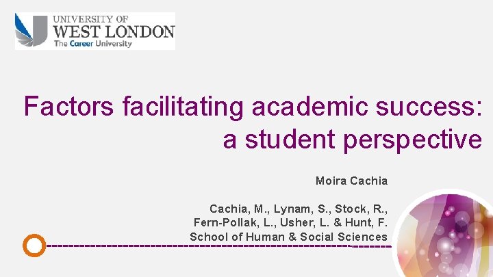 Factors facilitating academic success: a student perspective Moira Cachia, M. , Lynam, S. ,