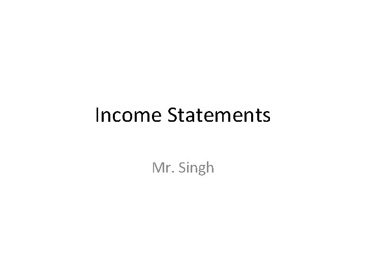 Income Statements Mr Singh Income Statement Financial statement