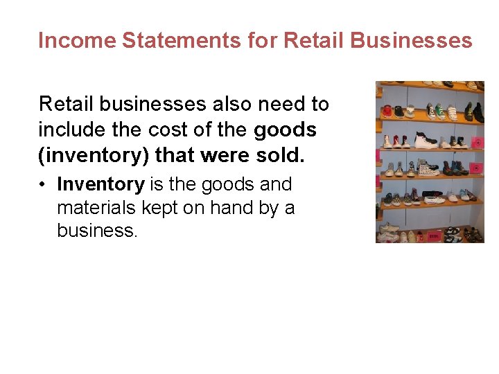 Income Statements for Retail Businesses Retail businesses also need to include the cost of