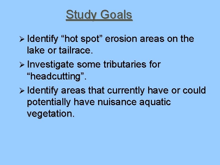 Study Goals Ø Identify “hot spot” erosion areas on the lake or tailrace. Ø