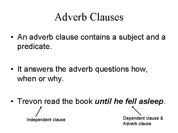 Adverb Clauses • An adverb clause contains a subject and a predicate. • It