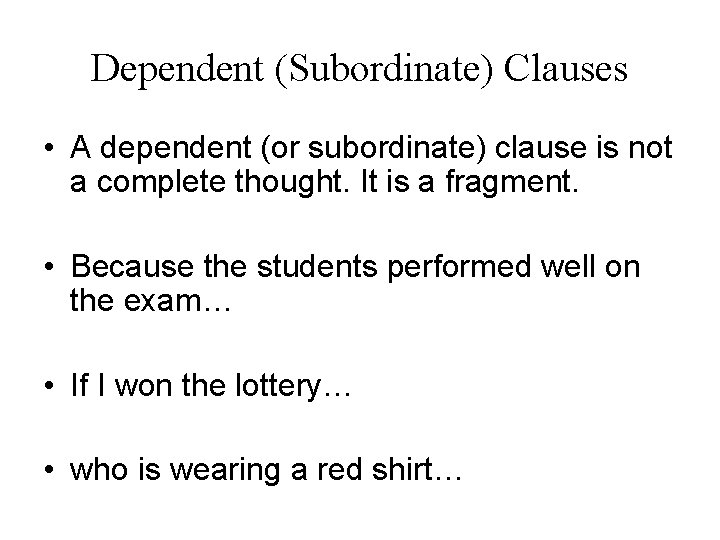Dependent (Subordinate) Clauses • A dependent (or subordinate) clause is not a complete thought.