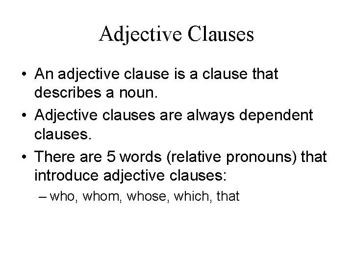 Adjective Clauses • An adjective clause is a clause that describes a noun. •