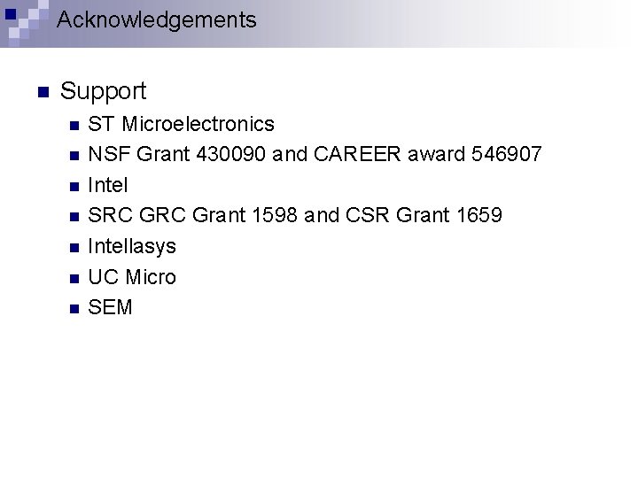 Acknowledgements n Support n n n n ST Microelectronics NSF Grant 430090 and CAREER