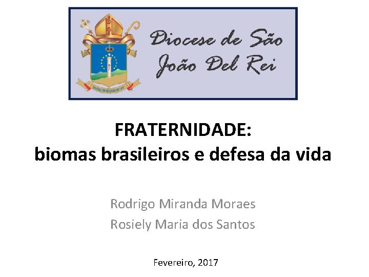 FRATERNIDADE: biomas brasileiros e defesa da vida Rodrigo Miranda Moraes Rosiely Maria dos Santos