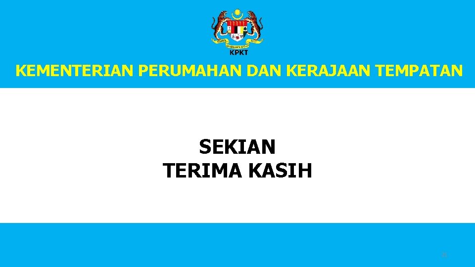 KEMENTERIAN PERUMAHAN DAN KERAJAAN TEMPATAN SEKIAN TERIMA KASIH 21 