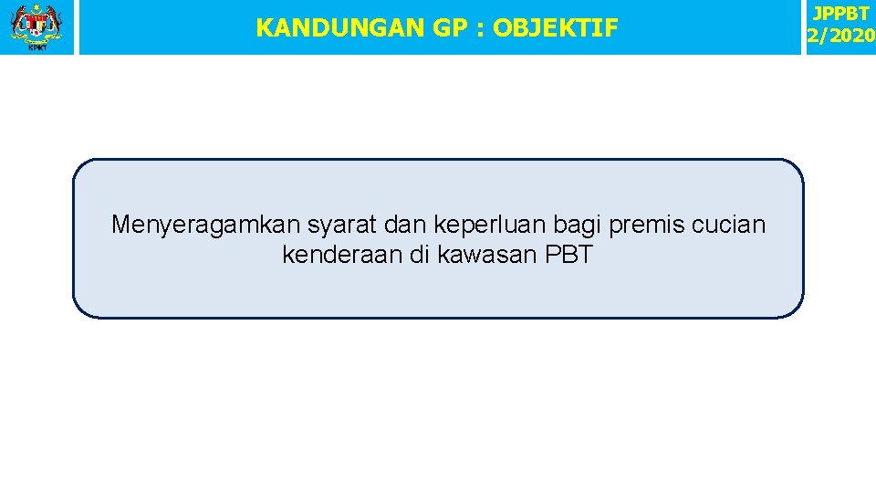 OBJEKTIF KANDUNGAN GP : OBJEKTIF Menyeragamkan syarat dan keperluan bagi premis cucian kenderaan di