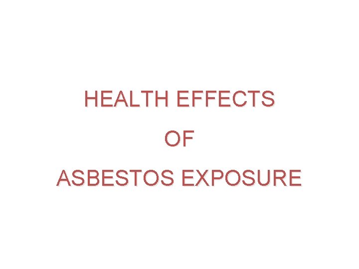 HEALTH EFFECTS OF ASBESTOS EXPOSURE 