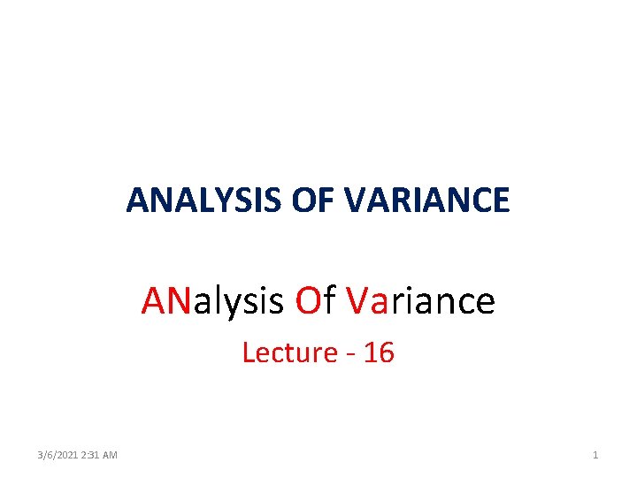 ANALYSIS OF VARIANCE ANalysis Of Variance Lecture - 16 3/6/2021 2: 31 AM 1