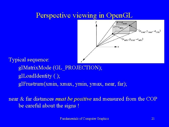 Perspective viewing in Open. GL Typical sequence: gl. Matrix. Mode (GL_PROJECTION); gl. Load. Identity