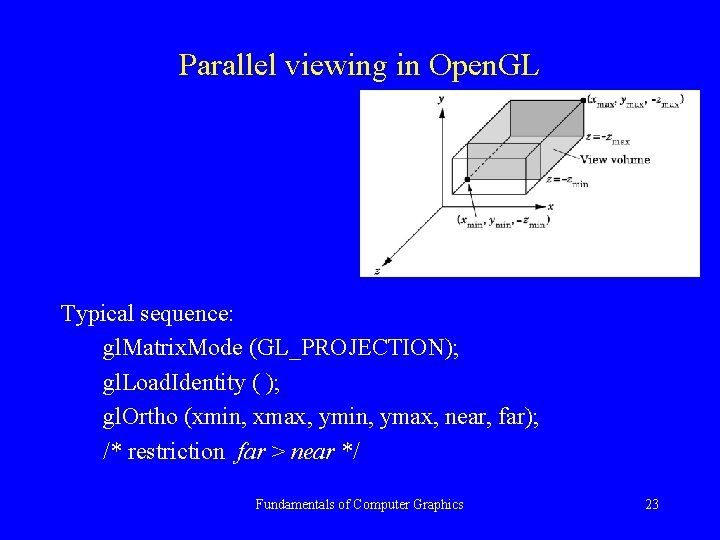 Parallel viewing in Open. GL Typical sequence: gl. Matrix. Mode (GL_PROJECTION); gl. Load. Identity