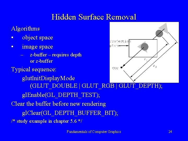 Hidden Surface Removal Algorithms • object space • image space – z-buffer – requires