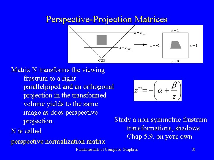 Perspective-Projection Matrices Matrix N transforms the viewing frustrum to a right parallelpiped an orthogonal