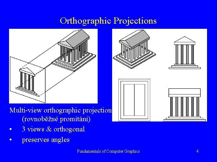 Orthographic Projections Multi-view orthographic projection (rovnoběžné promítání) • 3 views & orthogonal • preserves