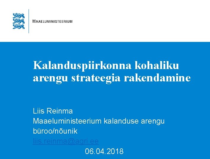 Kalanduspiirkonna kohaliku arengu strateegia rakendamine Liis Reinma Maaeluministeerium kalanduse arengu büroo/nõunik liis. reinma@agri. ee