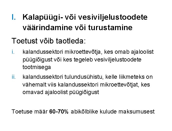 I. Kalapüügi- või vesiviljelustoodete väärindamine või turustamine Toetust võib taotleda: i. kalandussektori mikroettevõtja, kes