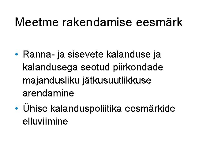 Meetme rakendamise eesmärk • Ranna- ja sisevete kalanduse ja kalandusega seotud piirkondade majandusliku jätkusuutlikkuse