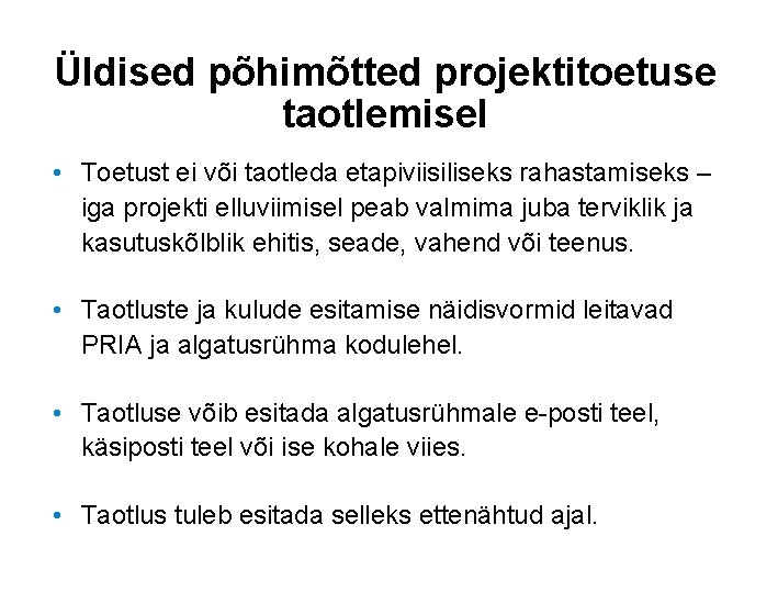 Üldised põhimõtted projektitoetuse taotlemisel • Toetust ei või taotleda etapiviisiliseks rahastamiseks – iga projekti