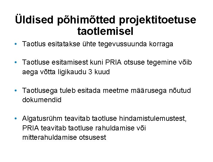 Üldised põhimõtted projektitoetuse taotlemisel • Taotlus esitatakse ühte tegevussuunda korraga • Taotluse esitamisest kuni