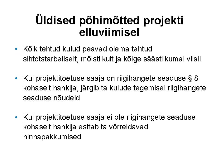 Üldised põhimõtted projekti elluviimisel • Kõik tehtud kulud peavad olema tehtud sihtotstarbeliselt, mõistlikult ja