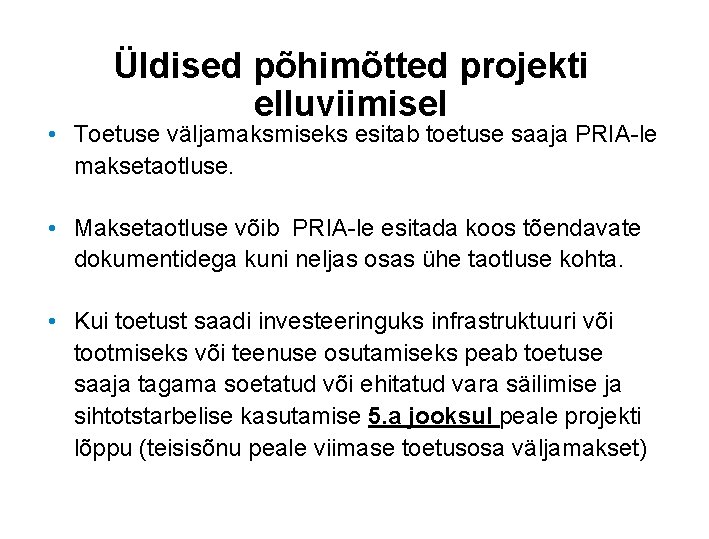 Üldised põhimõtted projekti elluviimisel • Toetuse väljamaksmiseks esitab toetuse saaja PRIA-le maksetaotluse. • Maksetaotluse