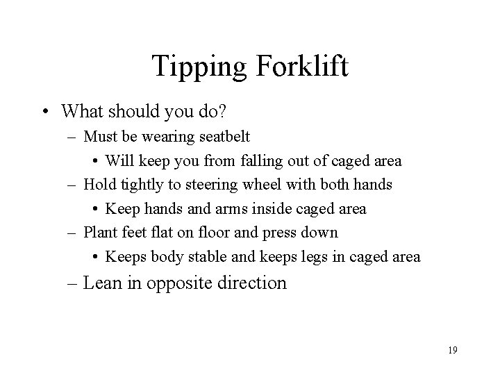 Tipping Forklift • What should you do? – Must be wearing seatbelt • Will