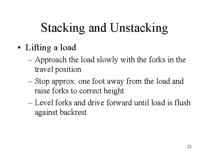 Stacking and Unstacking • Lifting a load – Approach the load slowly with the