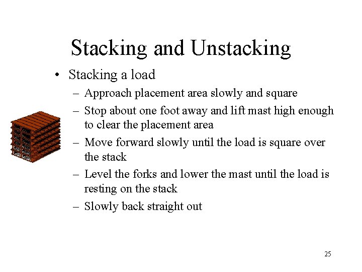 Stacking and Unstacking • Stacking a load – Approach placement area slowly and square